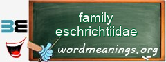 WordMeaning blackboard for family eschrichtiidae